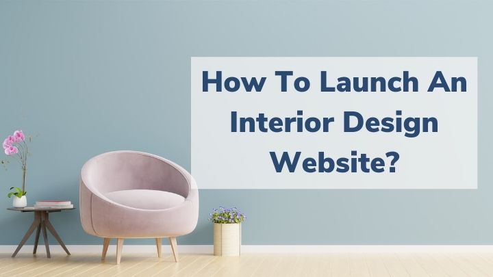 How To Launch An Interior Design Website?