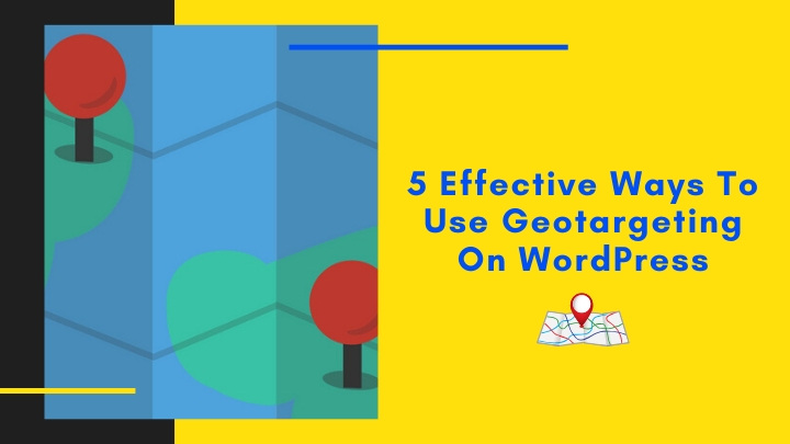 5 Effective Ways To Use Geotargeting On WordPress