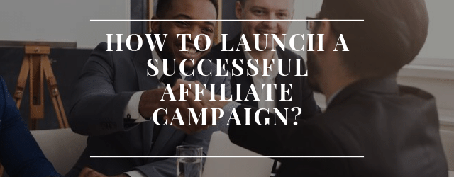 How to launch a successful affiliate campaign?