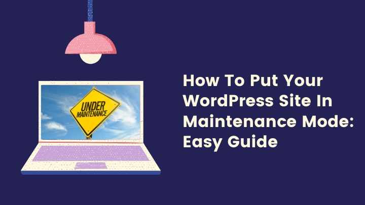 How To Put Your WordPress Site In Maintenance Mode Easy Guide